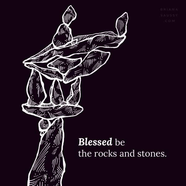 Blessed be the rocks and stones. Briana Saussy